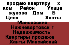 продаю квартиру  3-х ком. › Район ­ 4 › Улица ­ жукова › Дом ­ 4 Б › Цена ­ 3 000 000 - Ханты-Мансийский, Нижневартовск г. Недвижимость » Квартиры продажа   . Ханты-Мансийский,Нижневартовск г.